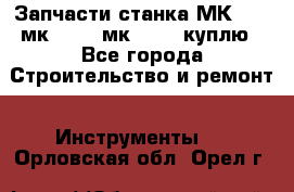 Запчасти станка МК3002 (мк 3002, мк-3002) куплю - Все города Строительство и ремонт » Инструменты   . Орловская обл.,Орел г.